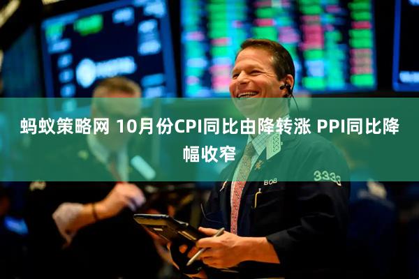 蚂蚁策略网 10月份CPI同比由降转涨 PPI同比降幅收窄
